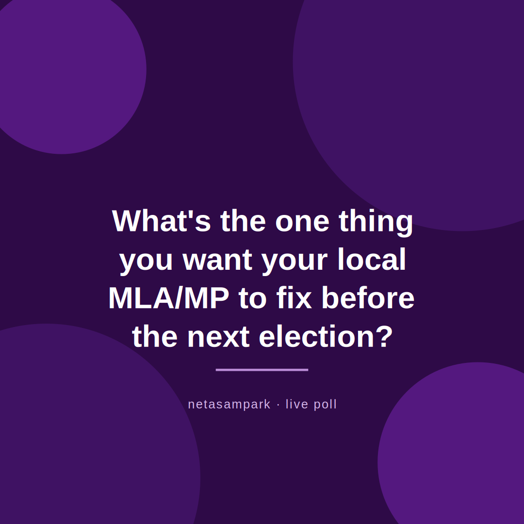 “What's the ONE thing you want your local MLA/MP to fix before the next election?